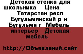 Детская стенка для школьника. › Цена ­ 8 000 - Татарстан респ., Бугульминский р-н, Бугульма г. Мебель, интерьер » Детская мебель   